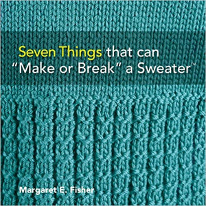 Seven Things that can "Make or Break" a Sweater: Techniques and Tips for Hand Knitters